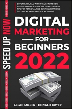کتاب DIGITAL MARKETING FOR BEGINNERS 2022: Beyond 2021, Kill with The Ultimate New Passive Income Strategies, Using The Best Tips For Personal And Business Branding (Seo Hacks And Analytics Included)