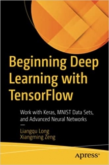 کتاب Beginning Deep Learning with TensorFlow: Work with Keras, MNIST Data Sets, and Advanced Neural Networks