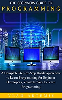 کتابTHE BEGINNERS GUIDE TO PROGRAMMING: A Complete Step-by-Step Roadmap on how to Learn Programming for Beginner Developers; a Smarter Way to Learn Programming