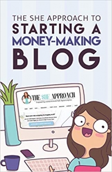 کتاب The She Approach To Starting A Money-Making Blog: Everything You Need To Know To Create A Website And Make Money Blogging