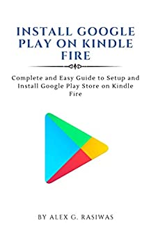 کتاب Install Google Play on Kindle Fire : Complete and easy guide to setup and install Google Play Store on Kindle Fire (Kindle Mastery Book 1)
