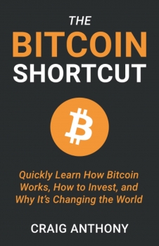 The Bitcoin Shortcut: Quickly Learn How Bitcoin Works, How to Invest, and Why It’s Changing the World 