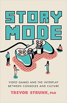 کتابStory Mode: Video Games and the Interplay Between Consoles and Culture