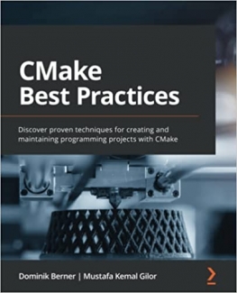 کتاب CMake Best Practices: Discover proven techniques for creating and maintaining programming projects with CMake