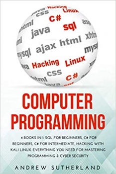  کتاب COMPUTER PROGRAMMING AND CYBER SECURITY: 4 books in 1 SQL for Beginners, C# for Beginners, C# for Intermediate, Hacking with Kali Linux. Everything you Need for Mastering Programming