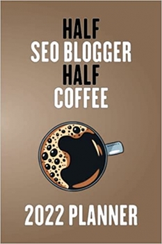 کتاب Half SEO Blogger Half Coffee 2022 Planner: Cool 2022 Planner For Coffee Lovers, Men And Women SEO Blogger Gift, For Job Note Keeping, Memos, And Organization (6x9, 110 Pages)