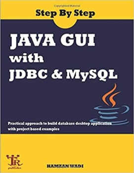 کتاب Step By Step Java GUI With JDBC & MySQL : Practical approach to build database desktop application with project based examples