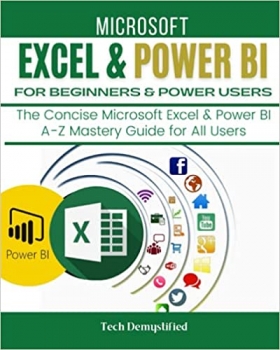 کتاب MICROSOFT EXCEL & POWER BI FOR BEGINNERS & POWER USERS: The Concise Microsoft Excel & Power BI A-Z Mastery Guide for All Users