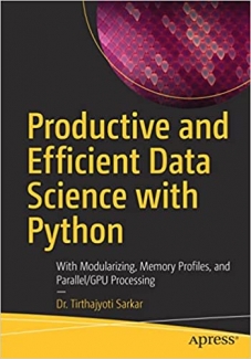 کتاب Productive and Efficient Data Science with Python: With Modularizing, Memory profiles, and Parallel/GPU Processing