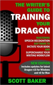 کتاب The Writer's Guide to Training Your Dragon: Using Speech Recognition Software to Dictate Your Book and Supercharge Your Writing Workflow (Dictation Mastery for PC and Mac)