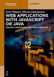 خرید اینترنتی کتاب Web Applications with Javascript or Java: Volume 2: Associations and Class Hierarchies (De Gruyter Textbook) اثر Gerd Wagne and Mircea Diaconescu