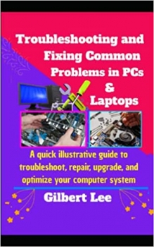 کتاب Troubleshooting & Fixing Common Problems in PCs & Laptops: A Quick illustrative Guide to Troubleshoot Repair, Upgrade, and Optimize your Computer System