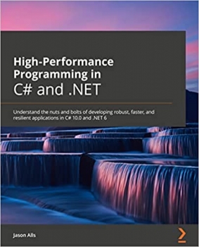 کتاب High-Performance Programming in C# and .NET: Understand the nuts and bolts of developing robust, faster, and resilient applications in C# 10.0 and .NET 6