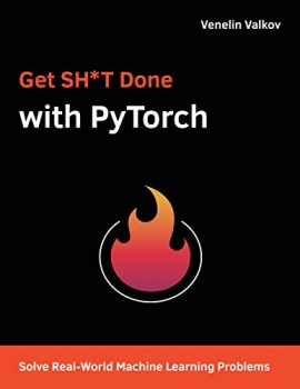 کتاب Get SH*T Done with PyTorch: Solve Real-World Machine Learning Problems with Deep Neural Networks in Python