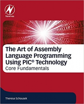 کتاب The Art of Assembly Language Programming Using PIC® Technology: Core Fundamentals