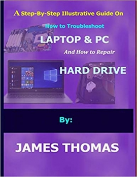 کتاب A step-by-step illustrative guide on how to troubleshoot Laptop and Pc: And how to repair hard drive
