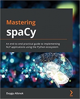 کتاب Mastering spaCy: An end-to-end practical guide to implementing NLP applications using the Python ecosystem