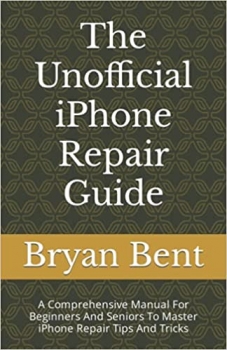 کتاب The Unofficial iPhone Repair Guide: A Comprehensive Manual For Beginners And Seniors To Master iPhone Repair Tips And Tricks