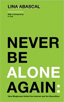کتاب Never Be Alone Again: How Bloghouse United the Internet and the Dancefloor