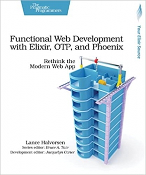 کتاب Functional Web Development with Elixir, OTP, and Phoenix: Rethink the Modern Web App 1st Edition