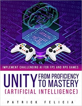 کتابUnity from Proficiency to Mastery: Artificial Intelligence: Implement Challenging AI for FPS and RPG Games
