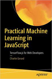 خرید اینترنتی کتاب Practical Machine Learning in JavaScript: TensorFlow.js for Web Developers اثر Charlie Gerard