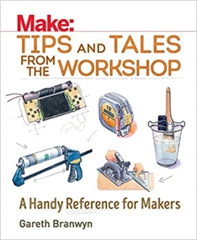 کتاب Make: Tips and Tales from the Workshop: A Handy Reference for Makers (Make: Technology on Your Time) 