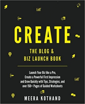 کتاب CREATE Blog & Biz Launch Book: Launch Your Biz like a Pro, Create a Powerful First Impression & Grow Quickly with Tips, Strategies, and over 150+ Pages of Guided Checklists and Worksheets