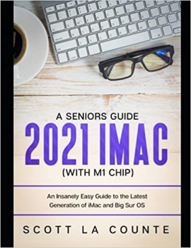 کتاب A Seniors Guide to the 2021 iMac (with M1 Chip): An Insanely Easy Guide to the Latest Generation of iMac and Big Sur OS