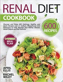 کتاب Renal Diet Cookbook: Discover and Enjoy 600 Delicious, Healthy, and Quick Recipes Low in Sodium, Phosphorus, and Potassium to Fully Manage Your Kidney Disease, Avoid Dialysis and Eat Flavorful.