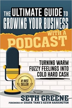کتاب The Ultimate Guide to Growing Your Business with a Podcast: Turning Warm Fuzzy Feelings Into Cold Hard Cash