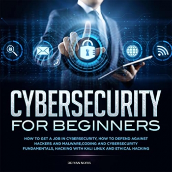 کتاب Cybersecurity for Beginners: How to Get a Job in Cybersecurity, How to Defend Against Hackers and Malware,Coding and Cybersecurity Fundamentals, Hacking with Kali Linux and Ethical Hacking