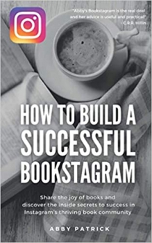 کتاب How to Build a Successful Bookstagram: Share the joy of books and discover the inside secrets to success in Instagram's thriving book community
