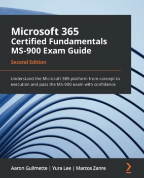 کتاب Microsoft 365 Certified Fundamentals MS-900 Exam Guide: Understand the Microsoft 365 platform from concept to execution and pass the MS-900 exam with confidence, 2nd Edition