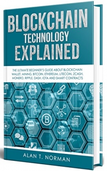 کتاب Blockchain Technology Explained: The Ultimate Beginner’s Guide About Blockchain Wallet, Mining, Bitcoin, Ethereum, Litecoin, Zcash, Monero, Ripple, Dash, IOTA and Smart Contracts 