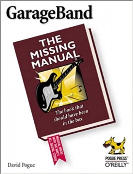 کتاب GarageBand: The Missing Manual: The Book That Should Have Been in the Box 