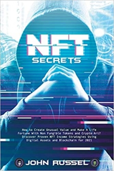 کتاب Nft Secrets: How to Create Unusual Value and Make A Life Fortune With Non Fungible Tokens and Crypto Art? Discover Proven NFT Income Strategies Using Digital Assets and Blockchain for 2021