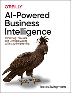 کتاب AI-Powered Business Intelligence: Improving Forecasts and Decision Making with Machine Learning