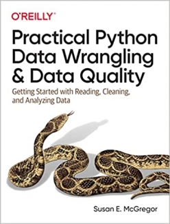 کتاب Practical Python Data Wrangling and Data Quality: Getting Started with Reading, Cleaning, and Analyzing Data