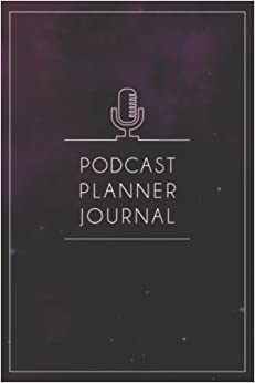 کتاب Podcast Planner Journal: Planning the Perfect Podcast, Podcasting Book Journal for Podcasters, Creators and Storytellers. Great Gift For Aspiring & Professional Podcasters & Entrepreneurs. 