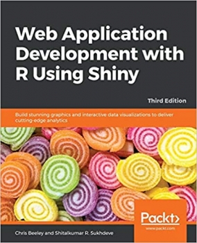 کتاب Web Application Development with R Using Shiny: Build stunning graphics and interactive data visualizations to deliver cutting-edge analytics, 3rd Edition