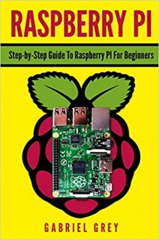 کتابRASPBERRY PI: Step-by-Step Guide To Raspberry Pi For Beginners 