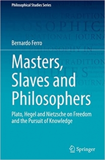 کتاب Masters, Slaves and Philosophers: Plato, Hegel and Nietzsche on Freedom and the Pursuit of Knowledge (Philosophical Studies Series, 149)