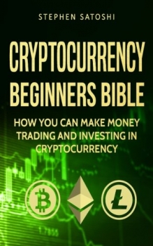 Cryptocurrency: Beginners Bible - How You Can Make Money Trading and Investing in Cryptocurrency like Bitcoin, Ethereum and altcoins