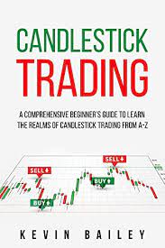 Candlestick Trading: A Comprehensive Beginner's Guide to Learn the Realms of Candlestick Trading from A-Z 