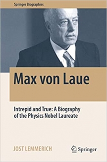 کتاب Max von Laue: Intrepid and True: A Biography of the Physics Nobel Laureate (Springer Biographies)