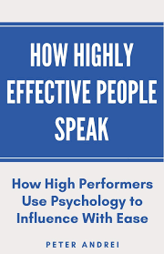 How Highly Effective People Speak: How High Performers Use Psychology to Influence With Ease (Speak for Success) 