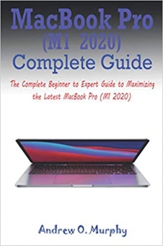 کتاب MacBook Pro (M1 2020) Complete Guide: The Complete Beginner to Expert Guide to Maximizing the Latest MacBook Pro (M1 2020) 