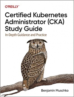 کتاب Certified Kubernetes Administrator (CKA) Study Guide: In-Depth Guidance and Practice