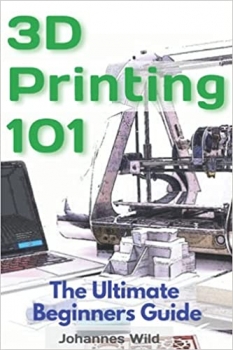 کتاب 3D Printing 101: The Ultimate Beginners Guide